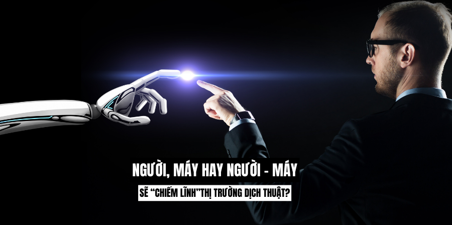 Người, Máy Hay Người - Máy Sẽ “Chiếm Lĩnh”Thị Trường Dịch Thuật?